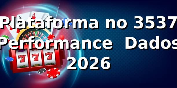 📊 Plataforma no 3537: Performance & Dados 2026